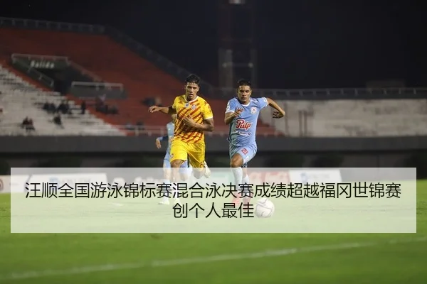 汪顺全国游泳锦标赛混合泳决赛成绩超越福冈世锦赛创个人最佳